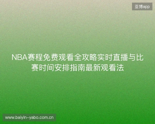 NBA赛程免费观看全攻略实时直播与比赛时间安排指南最新观看法 NBA赛程免费观看全攻略实时直播与比赛时间安排指南最新观看法