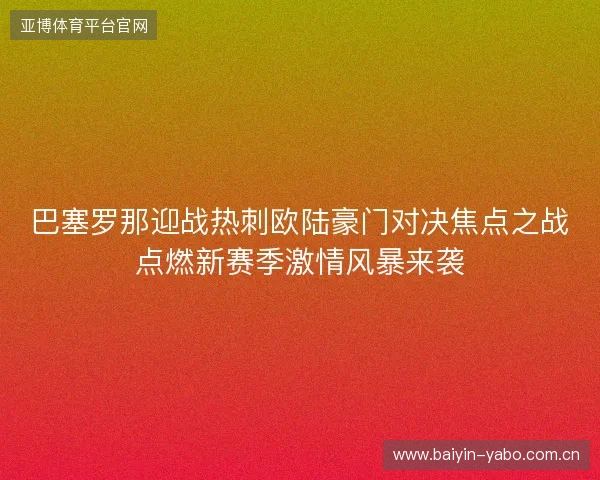巴塞罗那迎战热刺欧陆豪门对决焦点之战点燃新赛季激情风暴来袭 巴塞罗那迎战热刺欧陆豪门对决焦点之战点燃新赛季激情风暴来袭