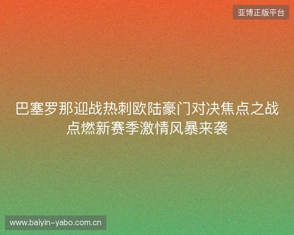 巴塞罗那迎战热刺欧陆豪门对决焦点之战点燃新赛季激情风暴来袭 巴塞罗那迎战热刺欧陆豪门对决焦点之战点燃新赛季激情风暴来袭